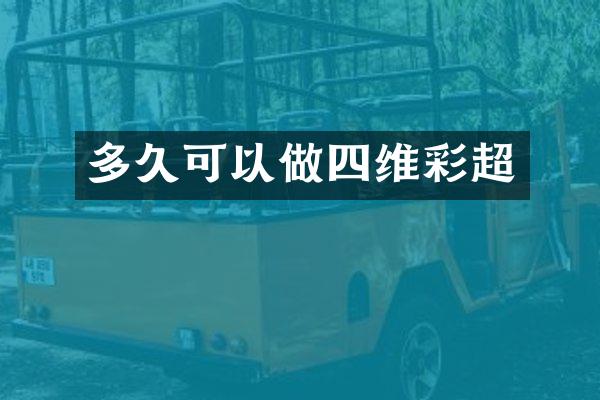 多久可以做四维彩超