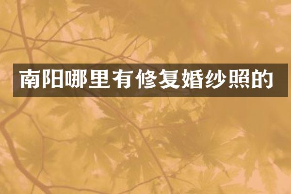 南阳哪里有修复婚纱照的