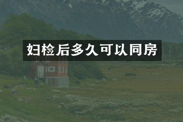 妇检后多久可以同房