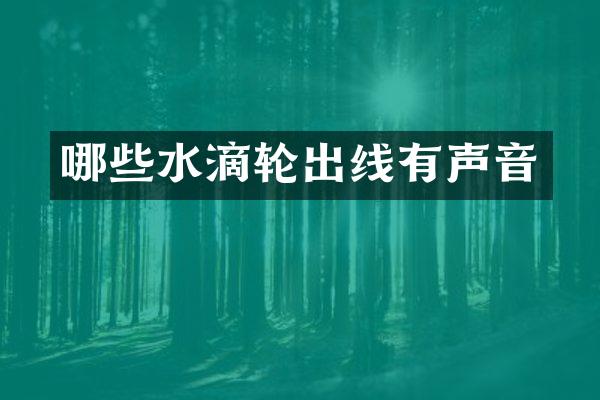 哪些水滴轮出线有声音
