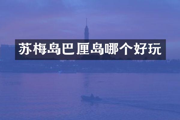 苏梅岛巴厘岛哪个好玩