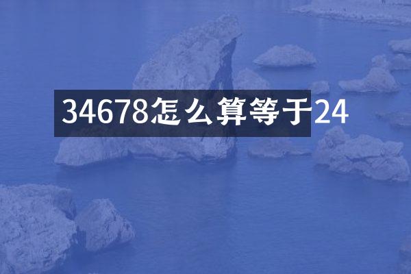 34678怎么算等于24
