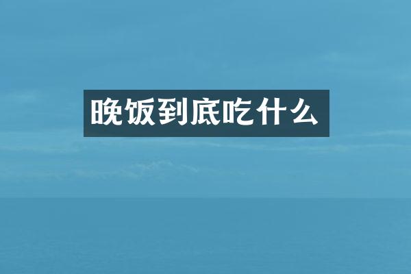 晚饭到底吃什么