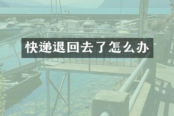 快递退回去了怎么办