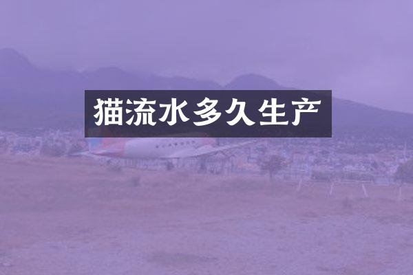 猫流水多久生产