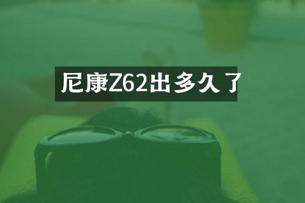 尼康Z62出多久了