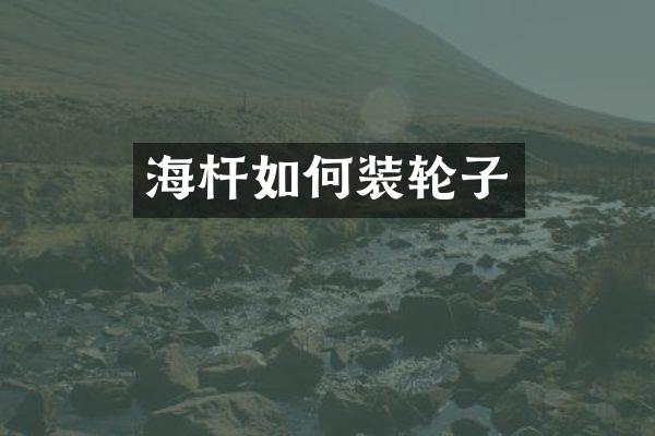 海杆如何装轮子