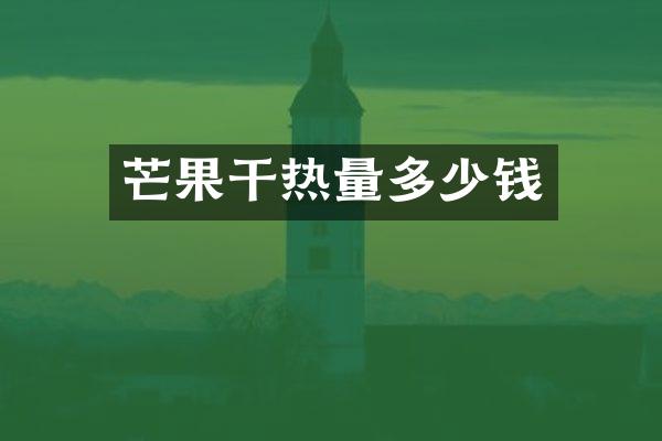 芒果干热量多少钱