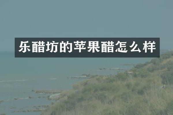 乐醋坊的苹果醋怎么样
