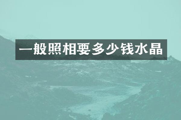 一般照相要多少钱水晶