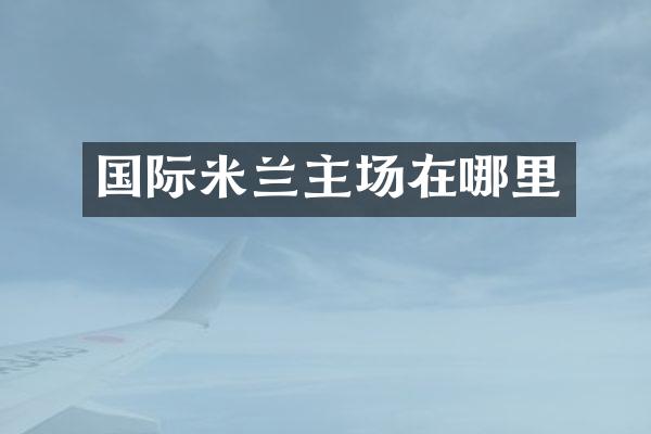 国际米兰主场在哪里