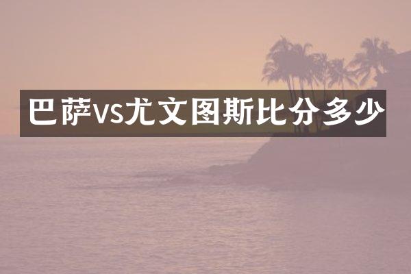 巴萨vs尤文图斯比分多少