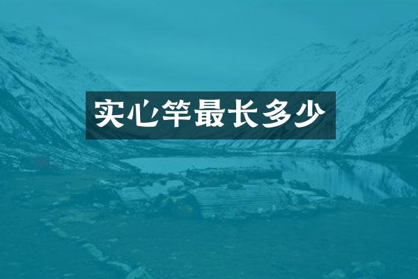 实心竿最长多少
