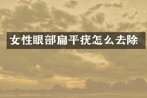 女性眼部扁平疣怎么去除