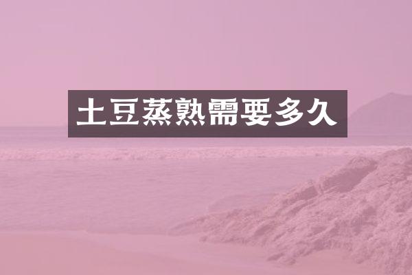 土豆蒸熟需要多久