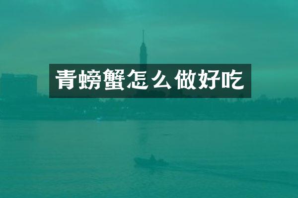 青螃蟹怎么做好吃