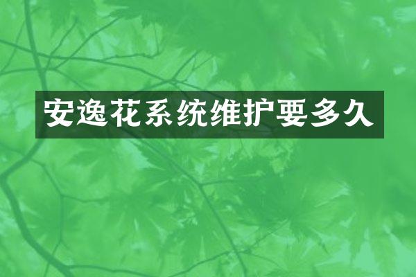 安逸花系统维护要多久