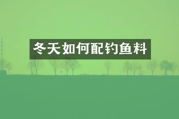 冬天如何配钓鱼料