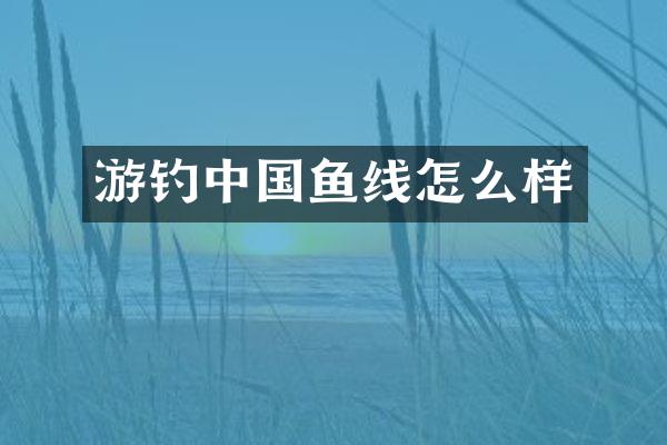 游钓中国鱼线怎么样