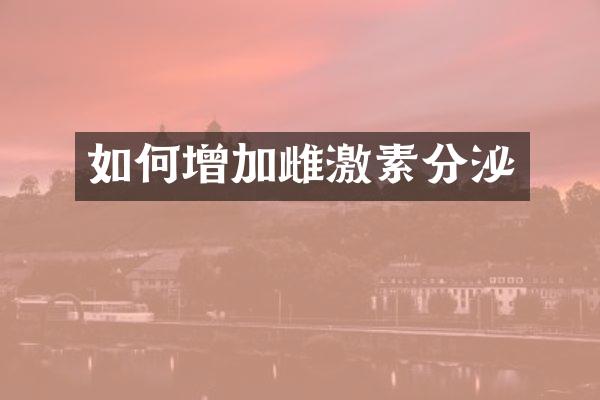 如何增加雌激素分泌