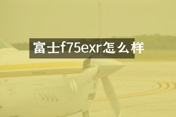 富士f75exr怎么样