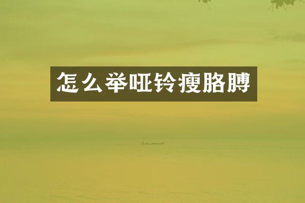 怎么举哑铃瘦胳膊