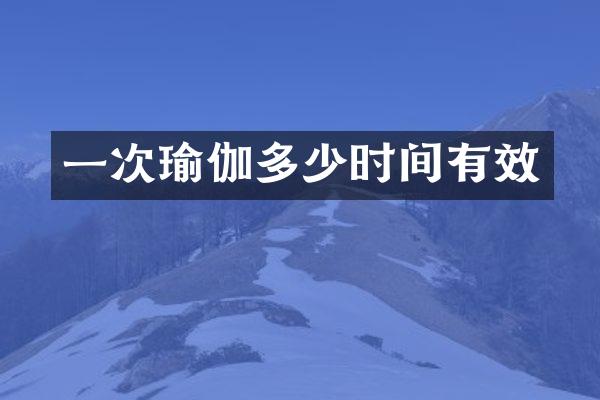 一次瑜伽多少时间有效