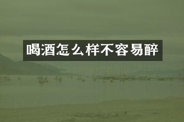 喝酒怎么样不容易醉