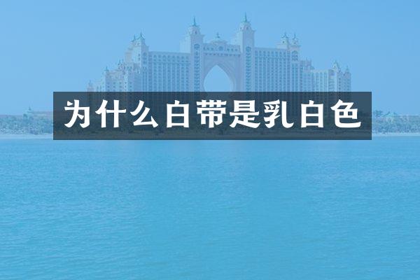 为什么白带是乳白色
