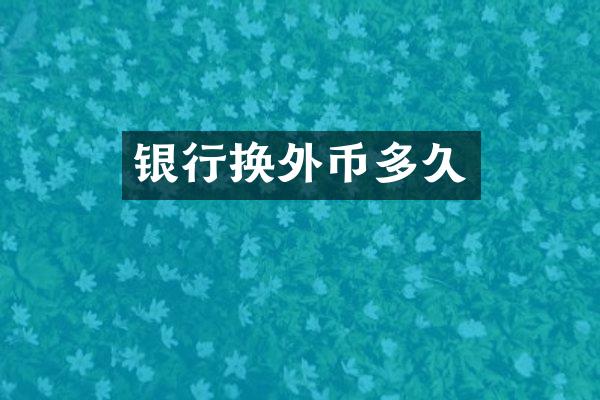 银行换外币多久