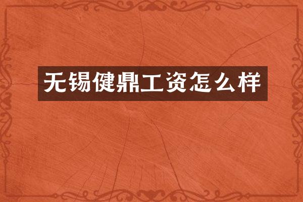 无锡健鼎工资怎么样