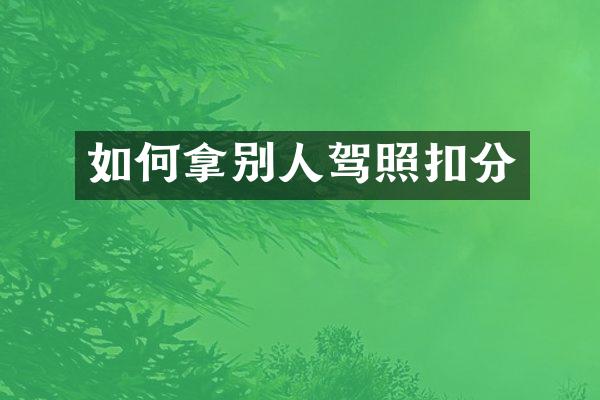 如何拿别人驾照扣分