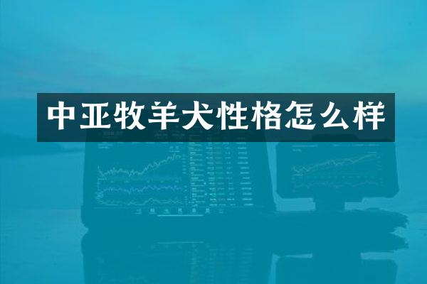 中亚牧羊犬性格怎么样