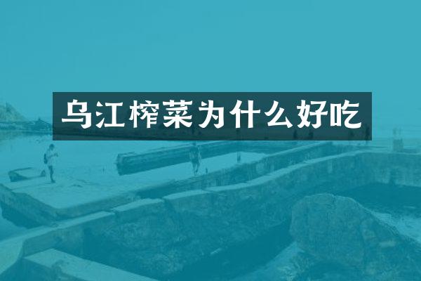 乌江榨菜为什么好吃