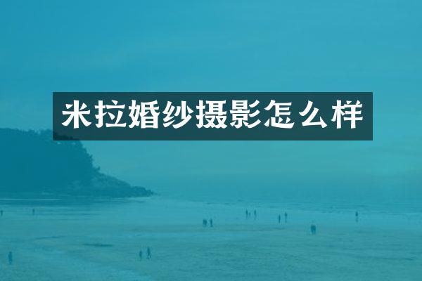米拉婚纱摄影怎么样