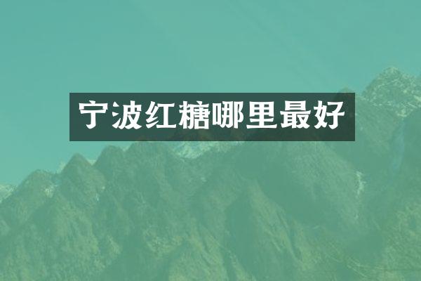 宁波红糖哪里最好