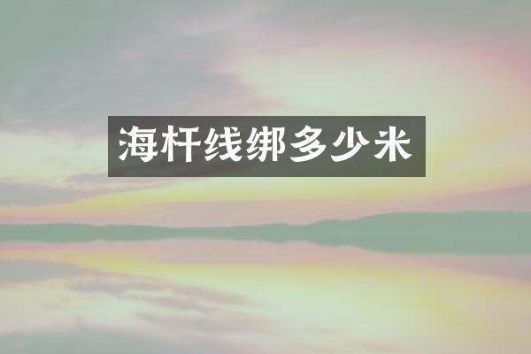 海杆线绑多少米