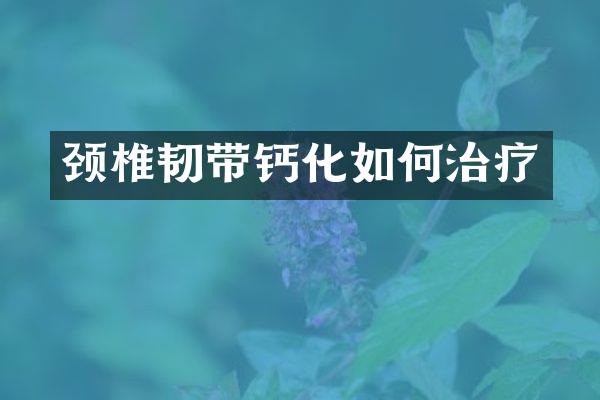 颈椎韧带钙化如何治疗