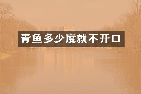 青鱼多少度就不开口