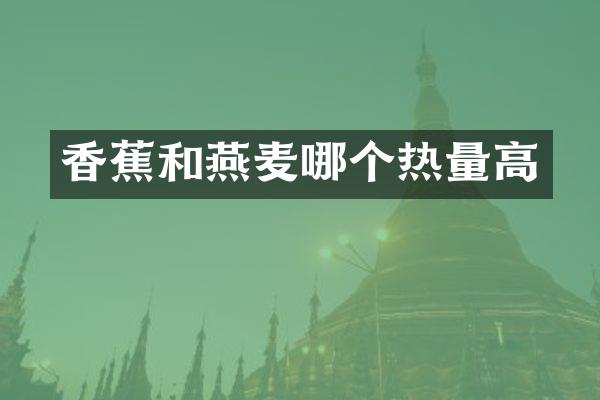 香蕉和燕麦哪个热量高