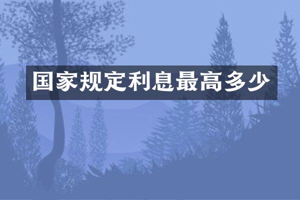 国家规定利息最高多少