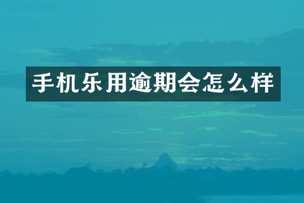 手机乐用逾期会怎么样