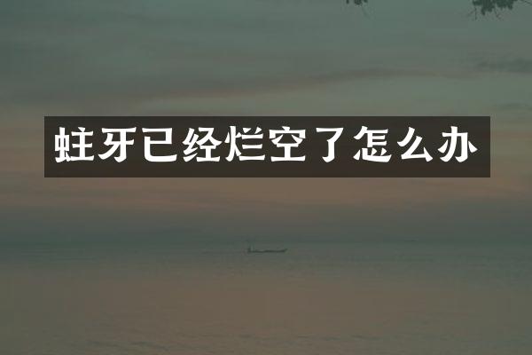 蛀牙已经烂空了怎么办