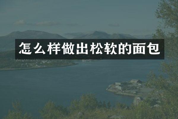 怎么样做出松软的面包