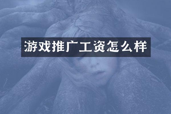 游戏推广工资怎么样