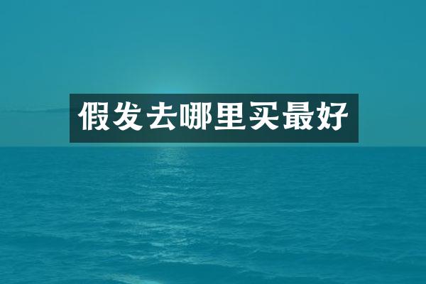 假发去哪里买最好
