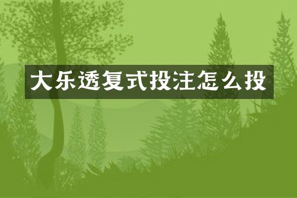 大乐透复式投注怎么投