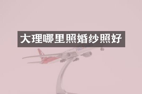 大理哪里照婚纱照好