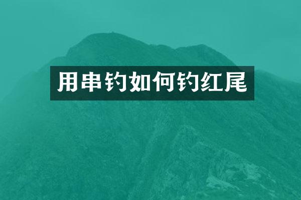 用串钓如何钓红尾