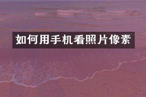 如何用手机看照片像素